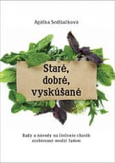 Agátka Sedliačková: Staré, dobré, vyskúšané - Rady a návody na liečenie chorôb zozbierané medzi ľudom