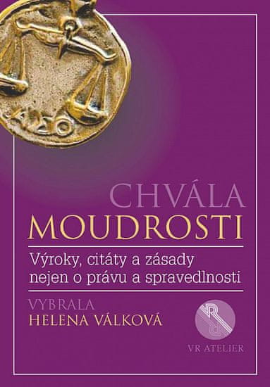 Helena Válková: Chvála moudrosti - Výroky, citáty a zásady nejen o právu a spravedlnosti