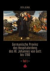 Petr Jelínek;kol.: Germanische Provinz des Hospitalordens des Hl. Johannes von Gott bis 1780 - 1.díl