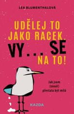 Blumenthalová Lea: Udělej to jako racek. Vy... se na to! - Jak jsem (téměř) přestala být milá