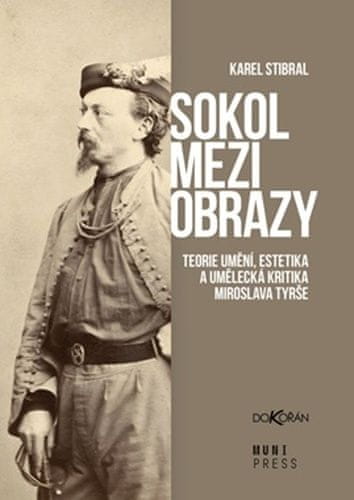 Karel Stibral: Sokol mezi obrazy - Teorie umění, estetika a umělecká kritika Miroslava Tyrše