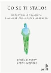 Bruce D. Perry: Co se ti stalo? - Rozhovory o traumatu, psychické odolnosti a uzdravení