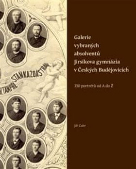 Jiří Cukr: Galerie vybraných absolventů Jirsíkova gymnázia v Českých Budějovicích - 350 portrétů od A do Ž