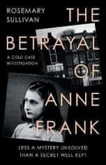 PADU The Betrayal of Anne Frank : A Cold Case Investigation (Sullivan Rosemary)