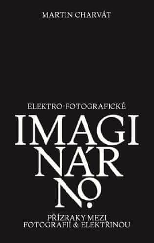 Martin Charvát: Elektro-fotografické imaginárno. Přízraky mezi fotografií a elektřinou