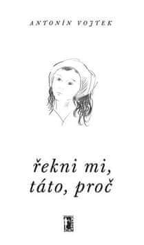 Antonín Vojtek: Řekni mi, táto, proč