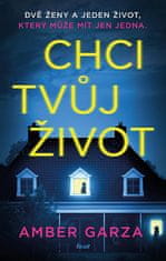 Amber Garza: Chci tvůj život - Dvě ženy a jeden život, který může mít jen jedna.