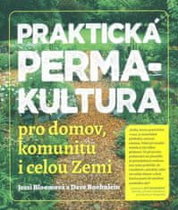 Jessi Bloomová;Dave Boehnlein: Praktická permakultura - Pro domov, komunitu i celou Zemi