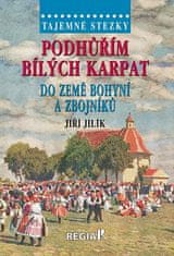 Jiří Jilík: Tajemné stezky - Podhůřím Bílých Karpat do země bohyní a zbojníků