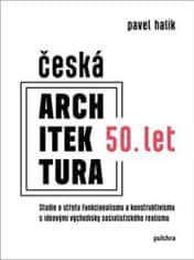 Pavel Halík: Česká architektura 50. let - Studie o střetu funkcionalismu a konstruktivismu s ideovými východisky socialistického realismu