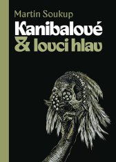 Martin Soukup: Kanibalové &amp; lovci hlav - Papuánci představ a skutečností