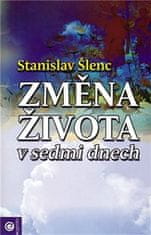 Stanislav Šlenc: Změna života v sedmi dnech - Jak správně chápat smysl dění kolem nás