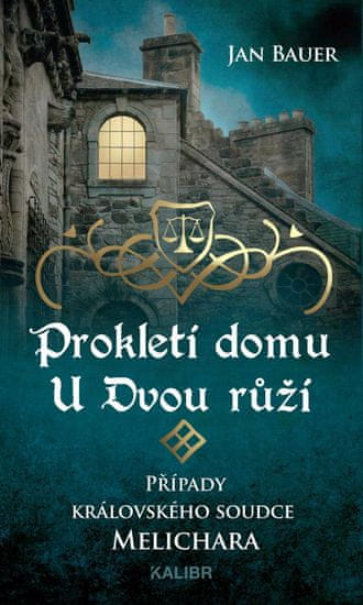 Bauer Jan: Prokletí domu U Dvou růží – Případy královského soudce Melichara