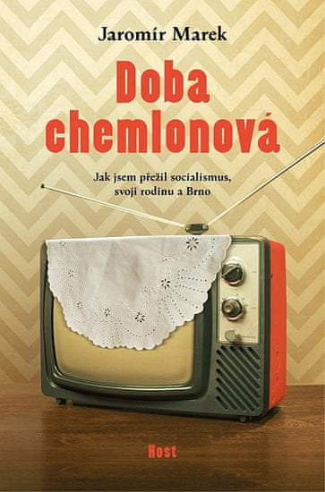 Jaromír Marek: Doba chemlonová - Jak jsem přežil svoji rodinu, socialismus a Brno