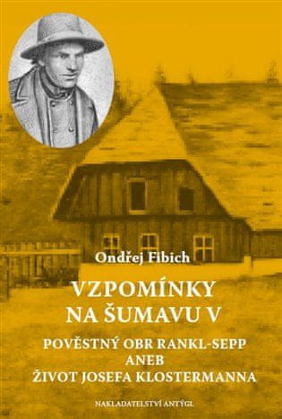 Ondřej Fibich: Vzpomínky na Šumavu V. - Pověstný obr Rankl-Sepp aneb Život Josefa Klostermanna