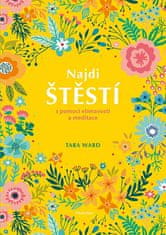 Tara Ward: Najdi štěstí - s pomocí všímavosti a meditace