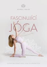 Nikol Maio: Fascinující jóga - Cvičení pro zdravé fascie, vitalitu a pružné tělo