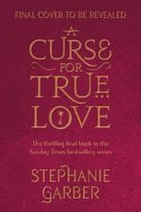 Garberová Stephanie: A Curse For True Love: the thrilling final book in the Sunday Times bestselling