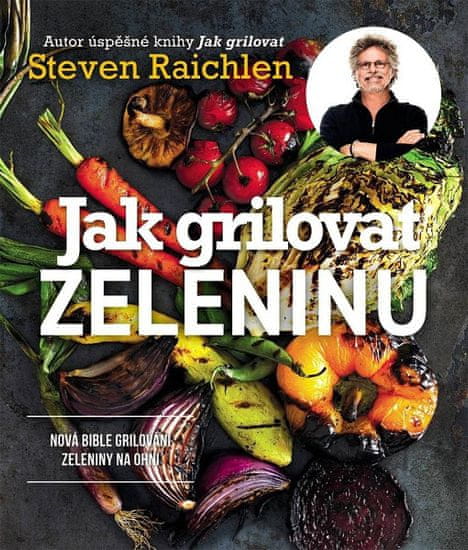 Steven Raichlen: Jak grilovat zeleninu - Dokonalý průvodce pro každého