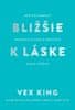 Vex King: Bližšie k láske - Ako pritiahnuť správnych ľudí a prehĺbiť svoje vzťahy