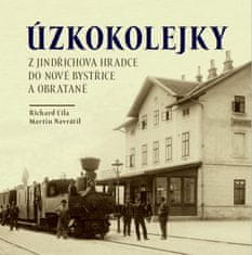 Cila Richard, Navrátil Martin,: Úzkokolejky z Jindřichova Hradce do Nové Bystřice a Obrataně