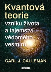 Calleman Carl Johan: Kvantová teorie vzniku života a tajemství vědomého vesmíru