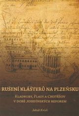 Jakub Krček: Rušení klášterů na Plzeňsku - Kladruby, Plasy a Chotěšov v době josefínkých reforem