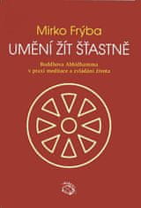 Mirko Frýba: Umění žít šťastně - Buddhova Abhidhamma v praxi meditace a zvládání života