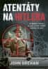 John Grehan: Atentáty na Hitlera - Spiknutí, místa a lidé, kteří téměř změnili dějiny