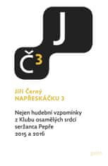 Jiří Černý: Napřeskáčku 3 - Nejen hudební vzpomínky z Klubu osamělých srdcí seržanta Pepře 2015 a 2016