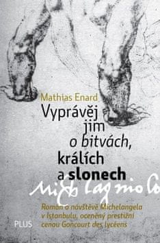 Vyprávěj jim o bitvách, králích a slonech - Mathias Enard; Erik Lukavský