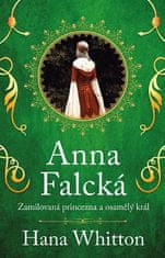 Hana Whitton: Anna Falcká - Zamilovaná princezna a osamělý král