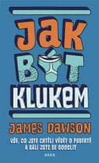 James Dawson: Jak být klukem - Vše, co jste chtěli vědět o pubertě a báli jste se googlit