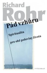 Rohr Richard: Pád vzhůru - Spiritualita pro obě poloviny života