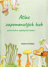 Vlastimil Peška: Atlas zapomenutých hub - Podivuhodná mykologická bádání