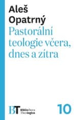 Opatrný Aleš: Pastorální teologie včera, dnes a zítra