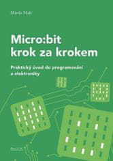 Martin Malý: Micro:bit pro začátečníky - Praktický úvod do programování a elektroniky