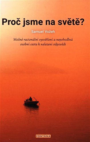 Proč jsme na světě? - Možné racionální vysvětlení a nepohodlná osobní cesta k nalezení odpovědi