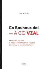 Co Bauhaus dal a co vzal - Kritické úvahy o modernistickém pojetí designu a architektury