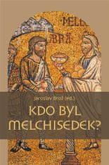 Kdo byl Melchisedek? - Postava kněze-krále v biblických textech a v dějinách jejich působení