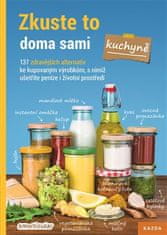 Zkuste to doma sami – kuchyně. 137 zdravějších alternativ ke kupovaným výrobkům, s nimiž ušetříte peníze i životní prostředí