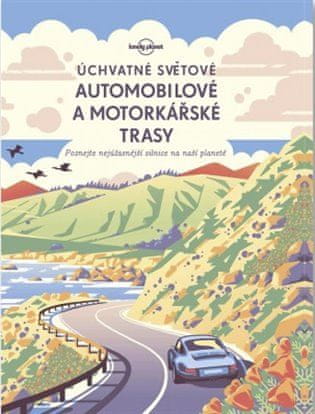 Svojtka Úchvatné světové automobilové a motorkářské trasy - Poznejte nejúžasnější silnice na naší planetě