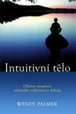 Intuitivní tělo - Objevte moudrost vědomého ztělesnění a Aikida