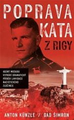 Künzle Anton, Šimron Gad,: Poprava Kata z Rigy - Agent Mosadu vypráví dramatický příběh likvidace na