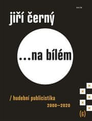 Jiří Černý... na bílém 6 - Hudební publicistika 2000-2020