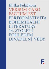 Eliška Poláčková: Verbum caro factum est - Performativita bohemikální literatury 14. století pohledem divadelní vědy