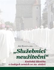 Jiří Hanuš: Služebníci neužiteční - Kněžská identita v českých zemích ve 20. století