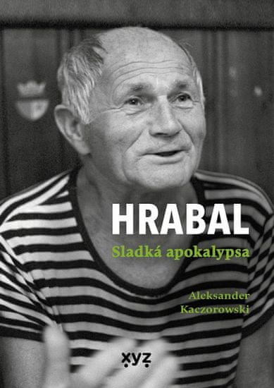 Aleksander Kaczorowski: Hrabal: Sladká apokalypsa