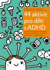 Lawrence E. Shapiro: 44 aktivit pro děti s ADHD - Podpora sebedůvěry, sociálních dovedností a sebekontroly