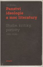 Panství ideologie a moc literatury - Studie, kritiky, portréty (1991–2008)